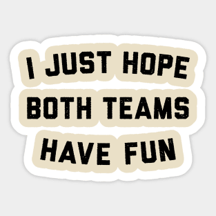 I Just Hope Both Teams Have Fun Sticker